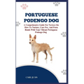 Portuguese Podengo Dog: The Ultimate Handbook To Raising A Well-Behaved Portuguese Podengo Dog For Beginners