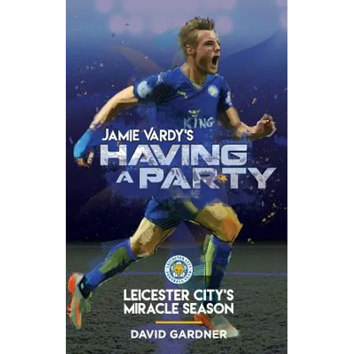 Jamie Vardy's Having a Party: Leicester City's Miracle Season