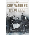 The Commanders: Civil War Generals Who Shaped the American West