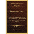 Problems Of Peace: From The Holy Alliance To The League Of Nations; A Message From A European Writer To Americans (1919)