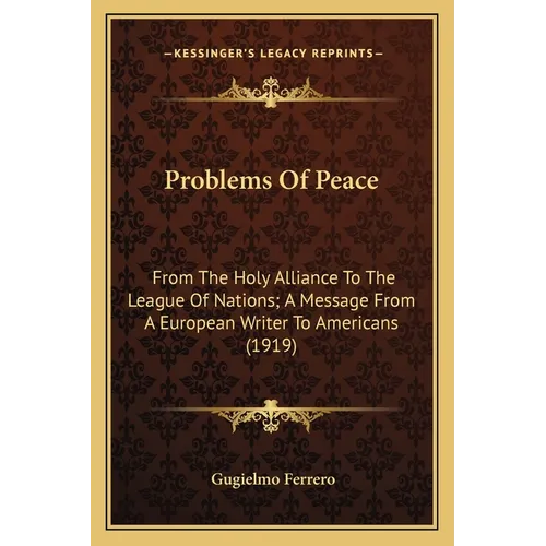 Problems Of Peace: From The Holy Alliance To The League Of Nations; A Message From A European Writer To Americans (1919)