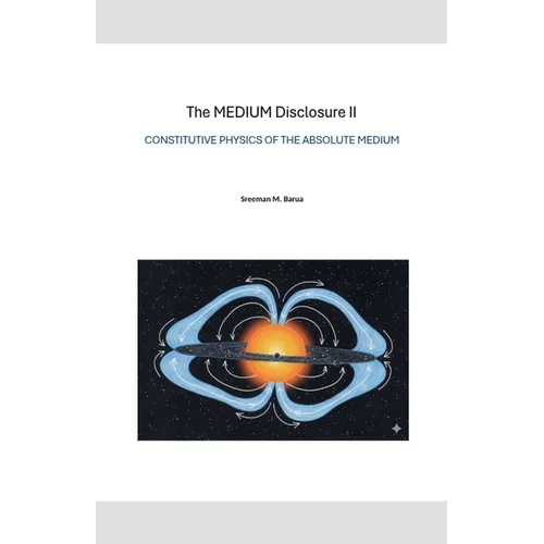 The MEDIUM Disclosure II - Constitutive Physics of the Absolute Medium