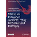 Vitalism and Its Legacy in Twentieth Century Life Sciences and Philosophy