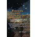 Fizzicks and Causemology 101: ...Considerations Given Without the Complicated Mathematics...