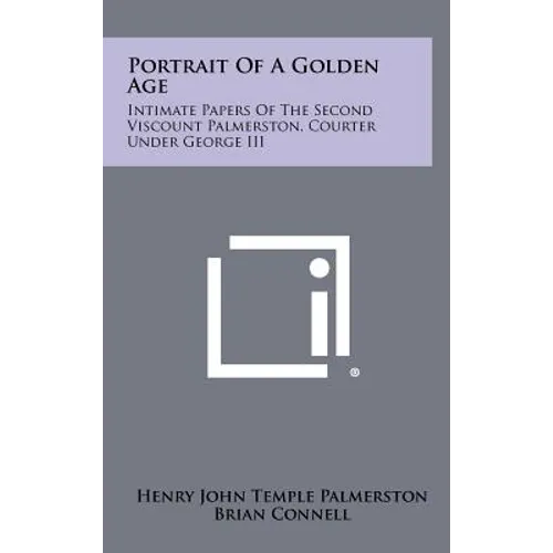 Portrait Of A Golden Age: Intimate Papers Of The Second Viscount Palmerston, Courter Under George III