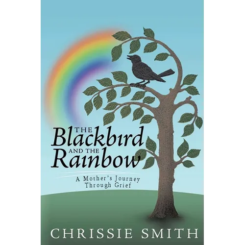 The Blackbird And The Rainbow: My Journey Through Grief