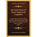 The Early Poems Of Henry Wadsworth Longfellow: Comprising Voices Of The Night And Other Poems, Ballads And Other Poems, Poems On Slavery, And The Span