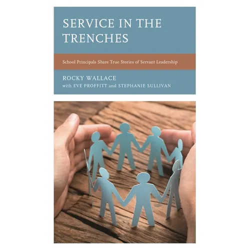 Service in the Trenches: School Principals Share True Stories of Servant Leadership