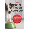 The Dog Food Cookbook: Easy Homemade Foods And Treats To Keep Your Dog Healthy & Happy