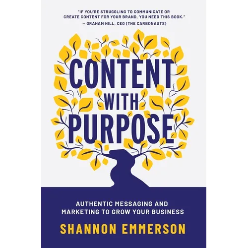 Content With Purpose: Authentic Messaging and Marketing to Grow Your Business
