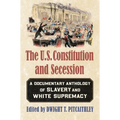 The U.S. Constitution and Secession: A Documentary Anthology of Slavery and White Supremacy