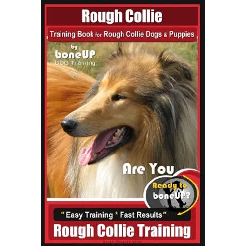 Rough Collie Training Book for Rough Collie Dogs & Puppies By BoneUP DOG Trainin: Are You Ready to Bone Up? Easy Training * Fast Results Rough Collie