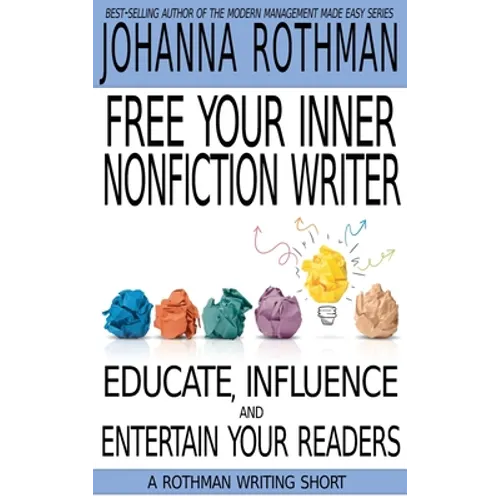 Free Your Inner Nonfiction Writer: Educate, Influence and Entertain Your Readers