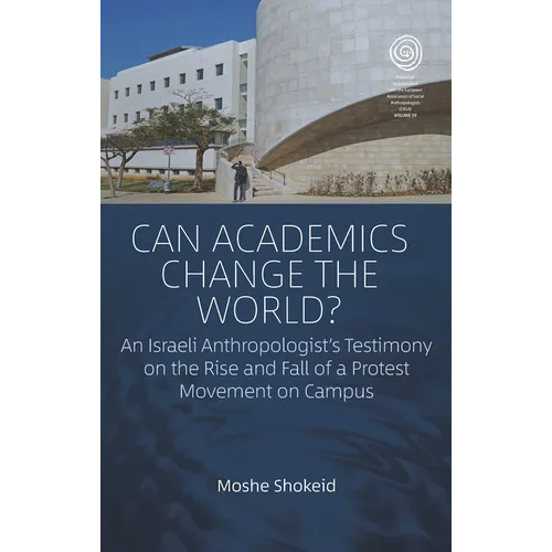 Can Academics Change the World?: An Israeli Anthropologist's Testimony on the Rise and Fall of a Protest Movement on Campus