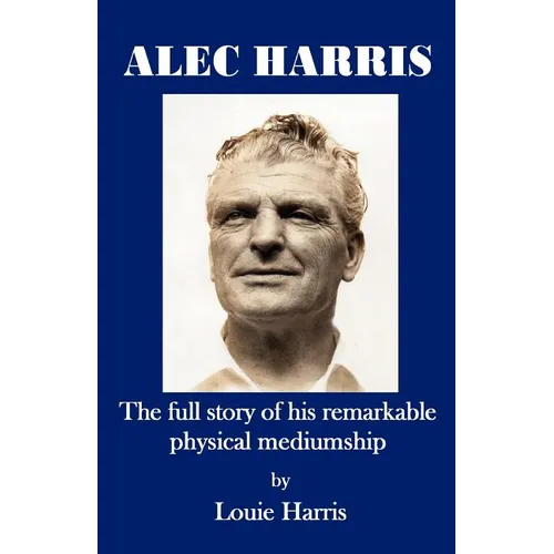 Alec Harris- The Full Story of His Remarkble Physical Mediumship