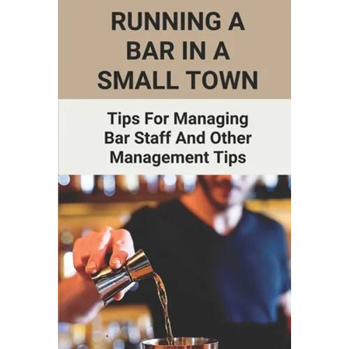 Running A Bar In A Small Town: Tips For Managing Bar Staff And Other Management Tips: Pubs To Become Working Hubs