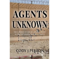 Agents Unknown: True Stories of Life as a Special Agent in the Diplomatic Security Service