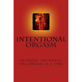 Intentional Orgasm: : Changing the World, One Orgasm at a Time