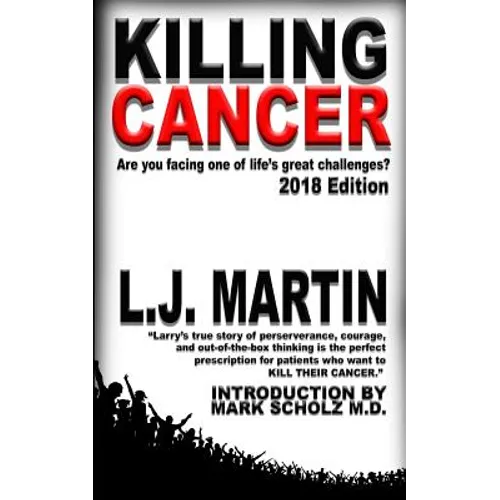 Killing Cancer: One Man's Journey Down the Cancer Trail...: 2018 Edition