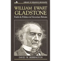 William Ewart Gladstone: Faith and Politics in Victorian Britain