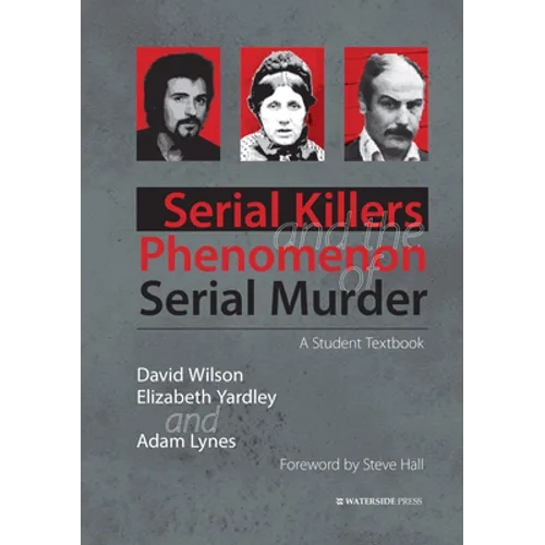 Serial Killers and the Phenomenon of Serial Murder: A Student Textbook