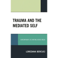 Trauma and the Mediated Self: Contemporary Life Writing Across Media