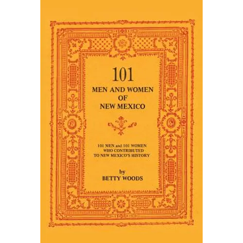 101 Men and Women of New Mexico: Men and Women Who Contributed to New Mexico's History