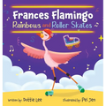 Frances Flamingo Rainbows and Roller Skates: An Adventure of Skating, Courage and Friendship