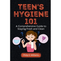 Teen's Hygiene 101: A Comprehensive Guide to Staying Fresh and Clean