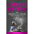 Creative Non-Fiction: 3-in-1 Guide to Master Nonfiction Writing, Freelance Writing, Blog Content & Write Web Articles