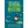 Beginners Guide to Dividend Investing: How to Retire with Dividends