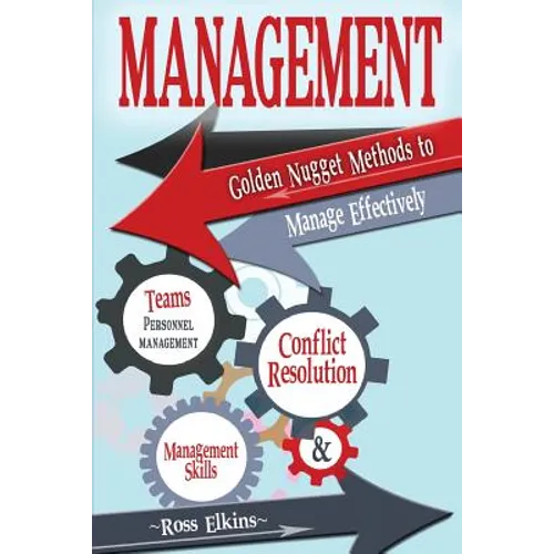Management: Golden Nugget Methods to Manage Effectively - Teams, Personnel Management, Management Skills, and Conflict Resolution