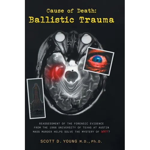 Cause of Death: Ballistic Trauma: Reassessment of the Forensic Evidence from the 1966 University of Texas at Austin Mass Murder Helps Solve the Myster