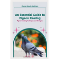 An Essential Guide to Pigeon Rearing: Pigeon Breeding Techniques and Strategies