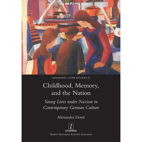 Childhood, Memory, and the Nation: Young Lives under Nazism in Contemporary German Culture