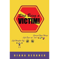 Stop Being A Victim!: Lift Weights Off, Lift Eyes Up, and Spread Your Wings