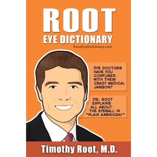 Root Eye Dictionary: A "Layman's Explanation" of the eye and common eye problems