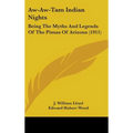 Aw-Aw-Tam Indian Nights: Being The Myths And Legends Of The Pimas Of Arizona (1911)