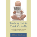 Teaching Kids to Think Critically: Effective Problem-Solving and Better Decisions