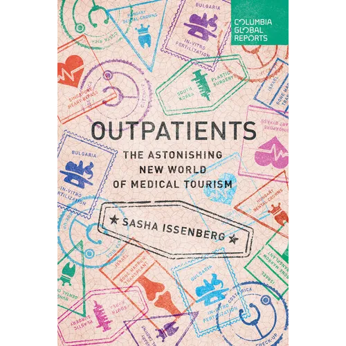 Outpatients: The Astonishing New World of Medical Tourism