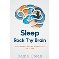 Sleep - Rock Thy Brain: An appreciation of the wonders and mysteries of sleep