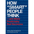 How "Smart" People Think: -and Make Predictably Bad Decisions