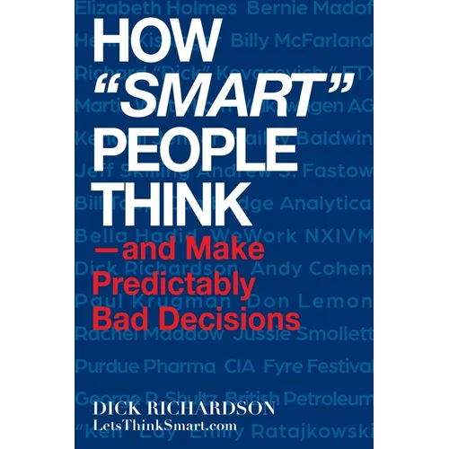How "Smart" People Think: -and Make Predictably Bad Decisions