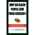 Why Do Black People Love Fried Chicken? and Other Questions You've Wondered But Didn't Dare Ask