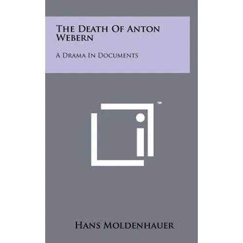 The Death Of Anton Webern: A Drama In Documents