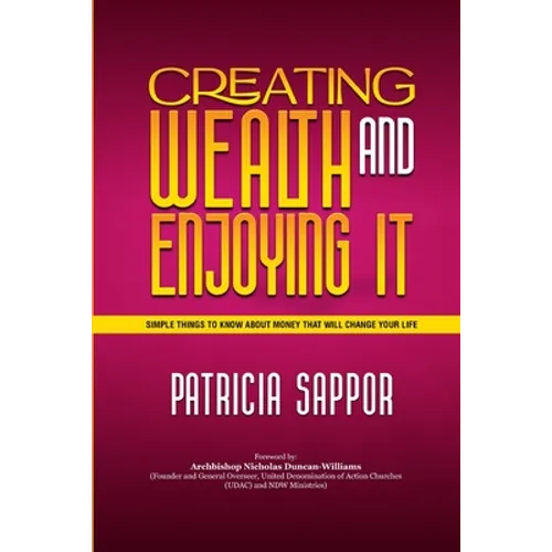 Creating Wealth and Enjoying It: Simple Things to Know About Money That Will Change Your Life