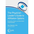 The Physician Leader's Guide to Affiliation Options: Economics, Tactics, and Real-World Implementation