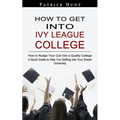 How to Get Into Ivy League College: How to Nudge Your Cub Into a Quality College (A Quick Guide to Help You Getting Into Your Dream University)