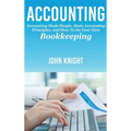 Accounting: Accounting made simple, basic accounting principles, and how to do your own bookkeeping