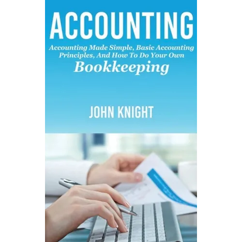 Accounting: Accounting made simple, basic accounting principles, and how to do your own bookkeeping